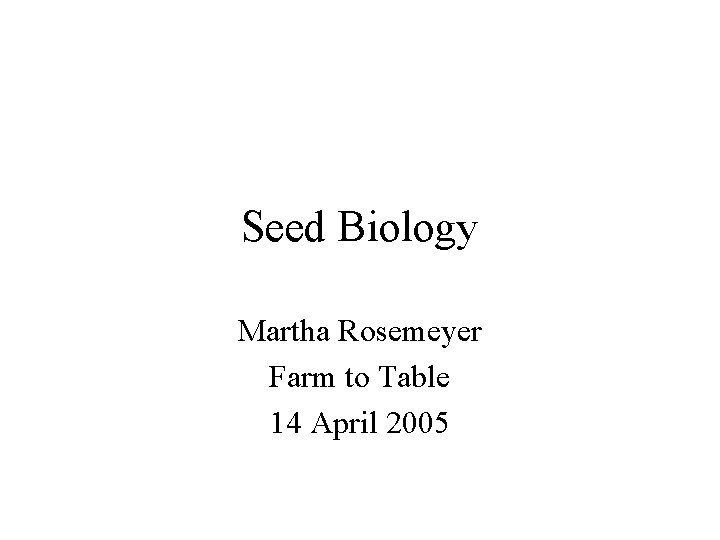 Seed Biology Martha Rosemeyer Farm to Table 14 April 2005 