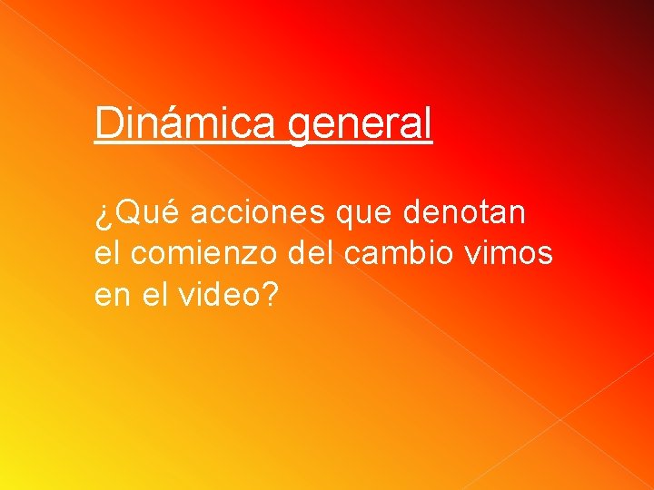 Dinámica general ¿Qué acciones que denotan el comienzo del cambio vimos en el video? Dinámica general ¿Qué acciones que denotan el comienzo del cambio vimos en el video?