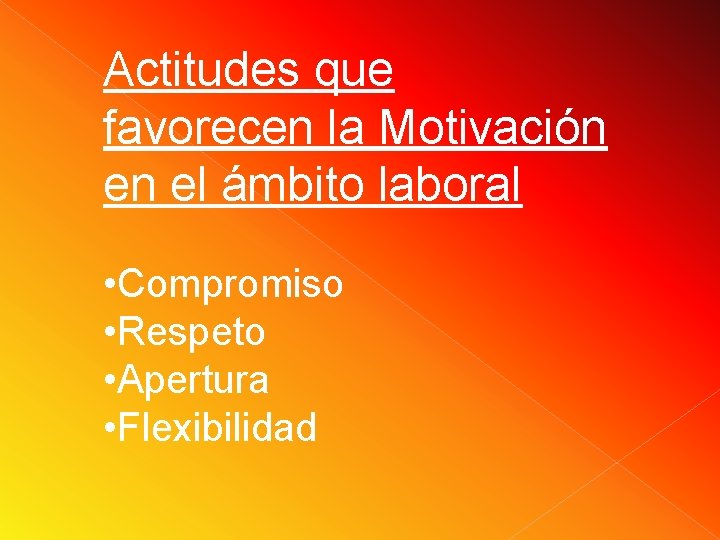 Actitudes que favorecen la Motivación en el ámbito laboral • Compromiso • Respeto • Actitudes que favorecen la Motivación en el ámbito laboral • Compromiso • Respeto •