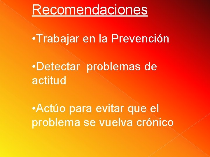 Recomendaciones • Trabajar en la Prevención • Detectar problemas de actitud • Actúo para Recomendaciones • Trabajar en la Prevención • Detectar problemas de actitud • Actúo para