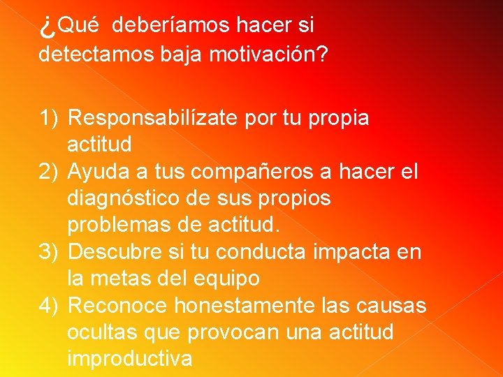¿Qué deberíamos hacer si detectamos baja motivación? 1) Responsabilízate por tu propia actitud 2) ¿Qué deberíamos hacer si detectamos baja motivación? 1) Responsabilízate por tu propia actitud 2)