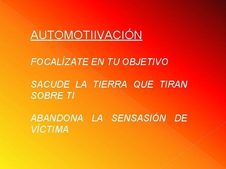 AUTOMOTIIVACIÓN FOCALÍZATE EN TU OBJETIVO SACUDE LA TIERRA QUE TIRAN SOBRE TI ABANDONA LA AUTOMOTIIVACIÓN FOCALÍZATE EN TU OBJETIVO SACUDE LA TIERRA QUE TIRAN SOBRE TI ABANDONA LA