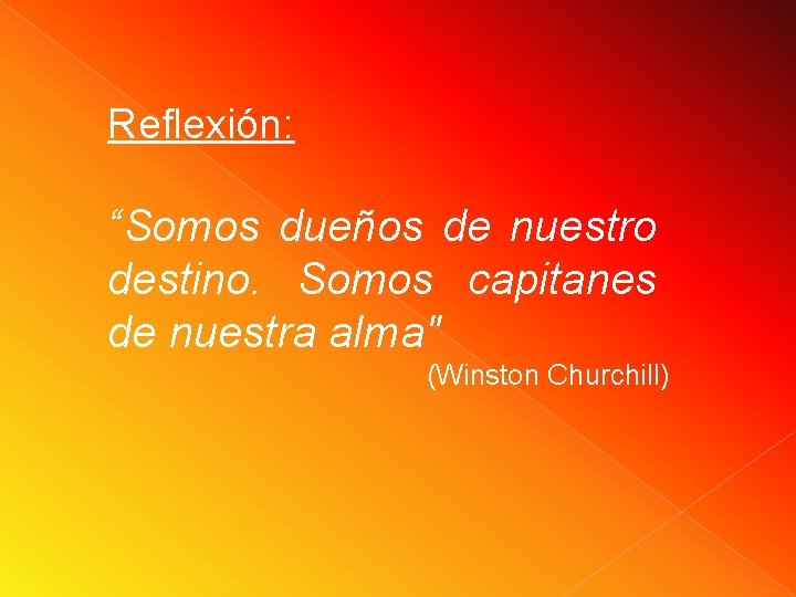 Reflexión: “Somos dueños de nuestro destino. Somos capitanes de nuestra alma" (Winston Churchill) Reflexión: “Somos dueños de nuestro destino. Somos capitanes de nuestra alma" (Winston Churchill)