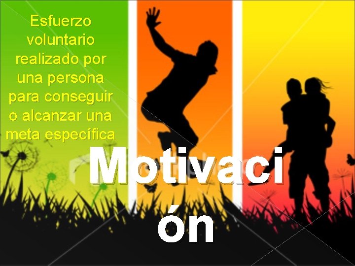 Esfuerzo voluntario realizado por una persona para conseguir o alcanzar una meta específica Motivaci Esfuerzo voluntario realizado por una persona para conseguir o alcanzar una meta específica Motivaci
