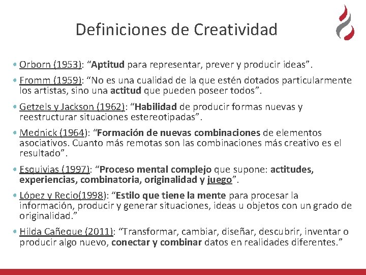 Definiciones de Creatividad • Orborn (1953): “Aptitud para representar, prever y producir ideas”. •