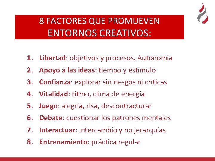 8 FACTORES QUE PROMUEVEN ENTORNOS CREATIVOS: 1. Libertad: objetivos y procesos. Autonomía 2. Apoyo