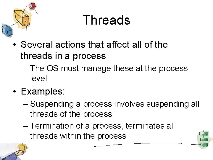 Threads • Several actions that affect all of the threads in a process –