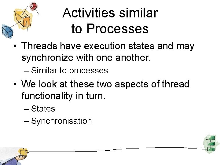 Activities similar to Processes • Threads have execution states and may synchronize with one