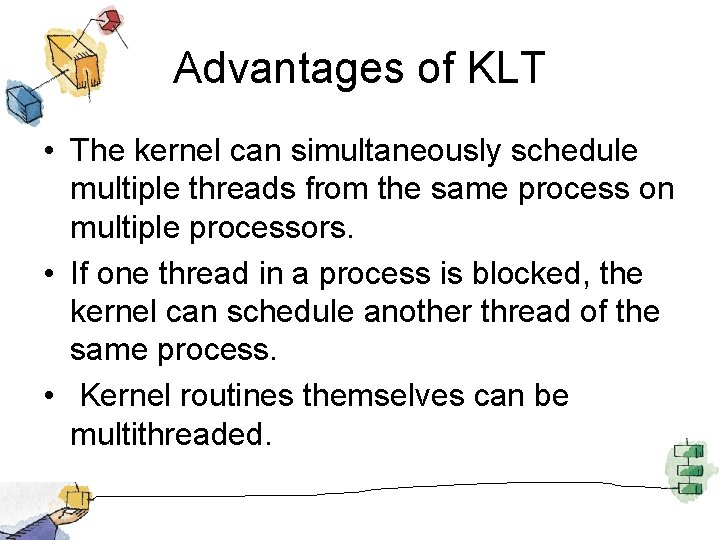 Advantages of KLT • The kernel can simultaneously schedule multiple threads from the same
