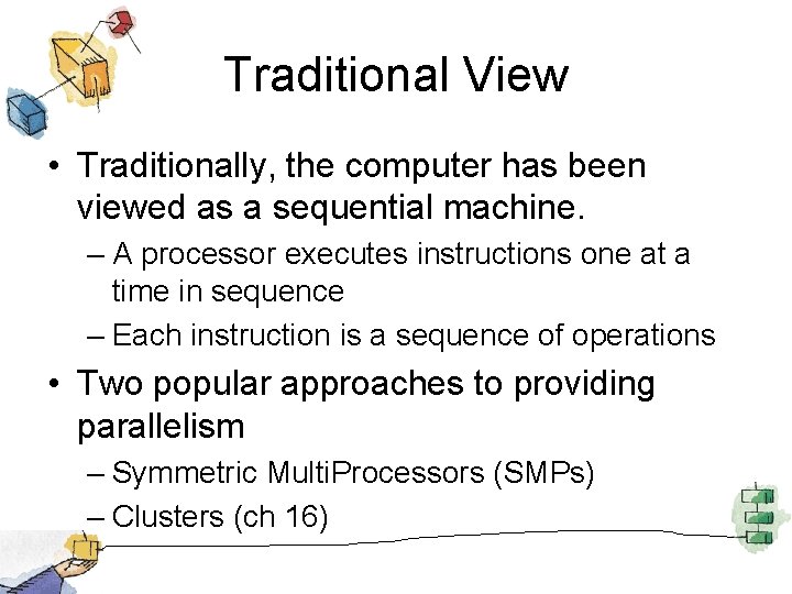 Traditional View • Traditionally, the computer has been viewed as a sequential machine. –