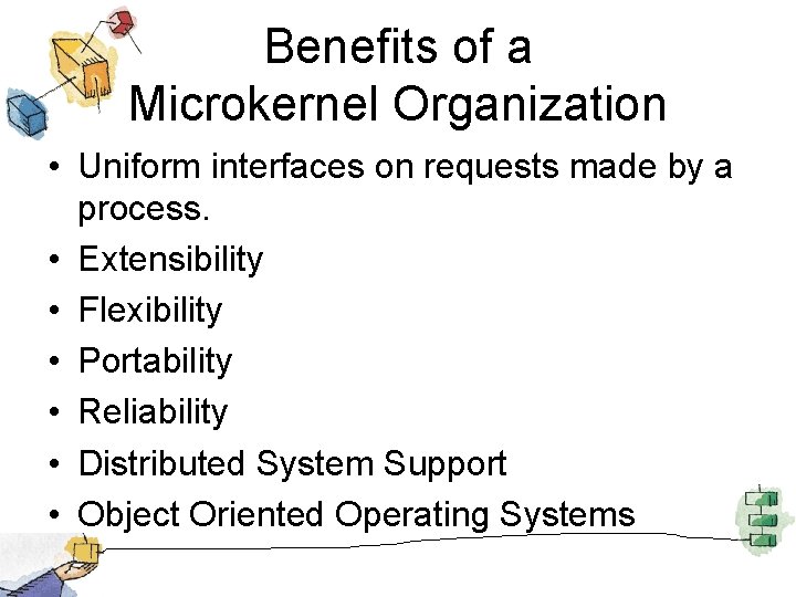 Benefits of a Microkernel Organization • Uniform interfaces on requests made by a process.