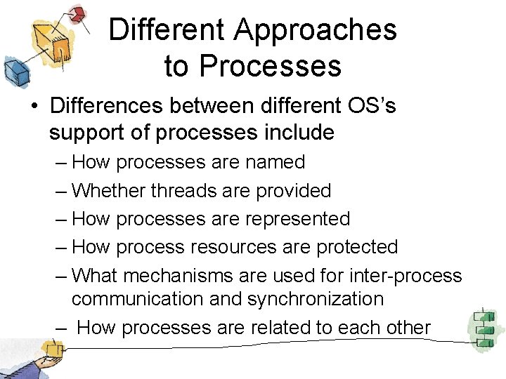 Different Approaches to Processes • Differences between different OS’s support of processes include –