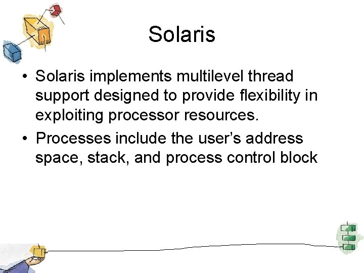 Solaris • Solaris implements multilevel thread support designed to provide flexibility in exploiting processor