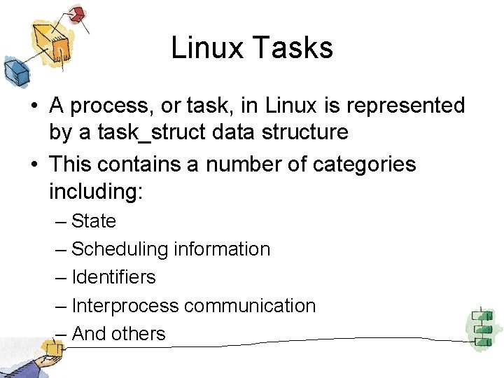 Linux Tasks • A process, or task, in Linux is represented by a task_struct