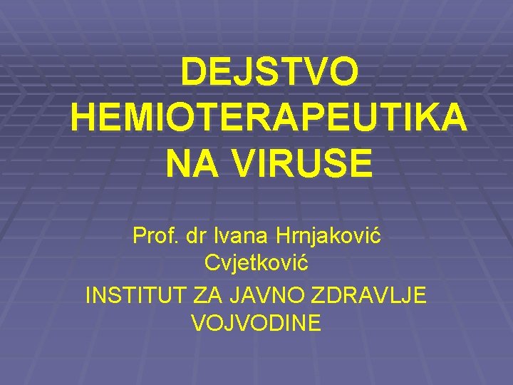 DEJSTVO HEMIOTERAPEUTIKA NA VIRUSE Prof. dr Ivana Hrnjaković Cvjetković INSTITUT ZA JAVNO ZDRAVLJE VOJVODINE