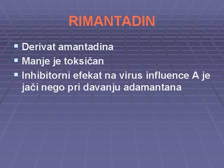 RIMANTADIN § Derivat amantadina § Manje je toksičan § Inhibitorni efekat na virus influence