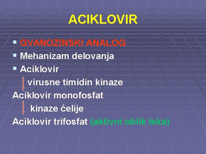 ACIKLOVIR § GVANOZINSKI ANALOG § Mehanizam delovanja § Aciklovir virusne timidin kinaze Aciklovir monofosfat