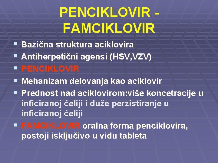 PENCIKLOVIR FAMCIKLOVIR § § § Bazična struktura aciklovira Antiherpetični agensi (HSV, VZV) PENCIKLOVIR Mehanizam