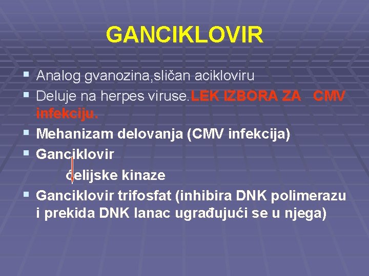 GANCIKLOVIR § Analog gvanozina, sličan acikloviru § Deluje na herpes viruse. LEK IZBORA ZA