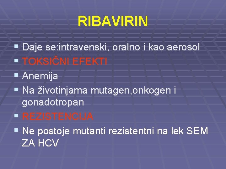 RIBAVIRIN § Daje se: intravenski, oralno i kao aerosol § TOKSIČNI EFEKTI § Anemija