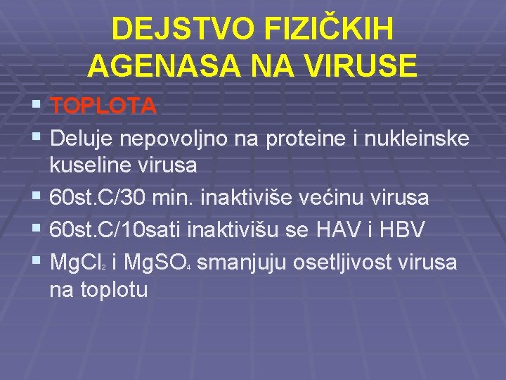 DEJSTVO FIZIČKIH AGENASA NA VIRUSE § TOPLOTA § Deluje nepovoljno na proteine i nukleinske