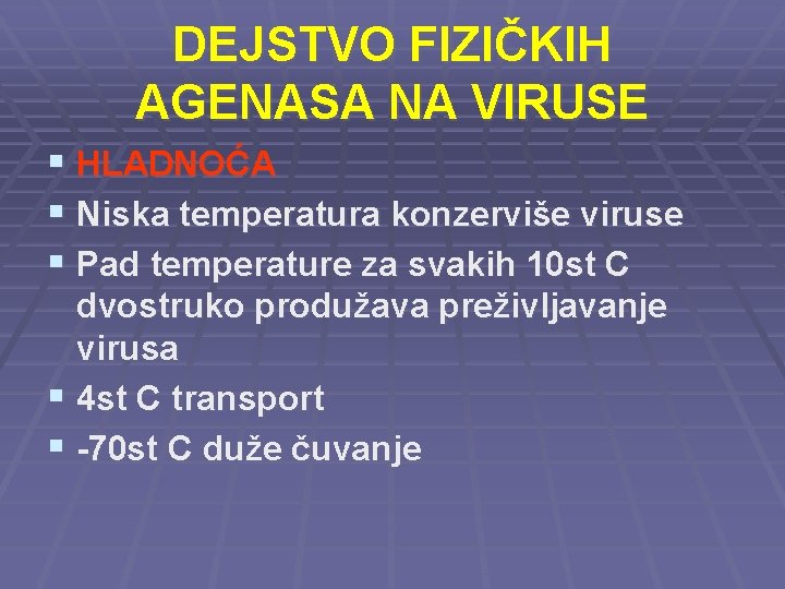 DEJSTVO FIZIČKIH AGENASA NA VIRUSE § HLADNOĆA § Niska temperatura konzerviše viruse § Pad