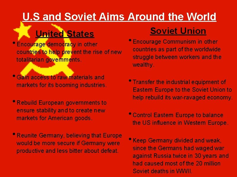 U. S and Soviet Aims Around the World United States • Encourage democracy in