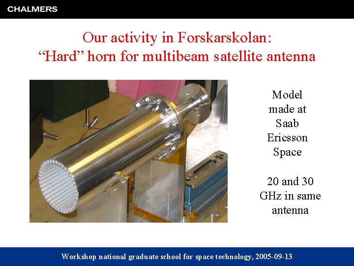 Our activity in Forskarskolan: “Hard” horn for multibeam satellite antenna Model made at Saab