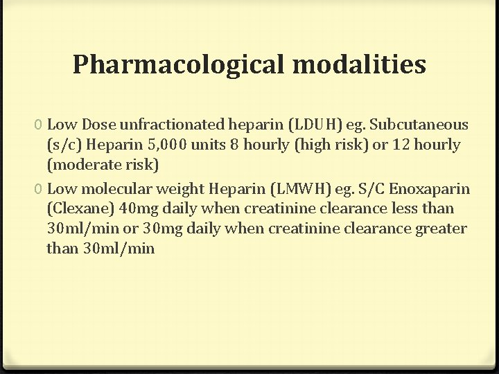 Pharmacological modalities 0 Low Dose unfractionated heparin (LDUH) eg. Subcutaneous (s/c) Heparin 5, 000