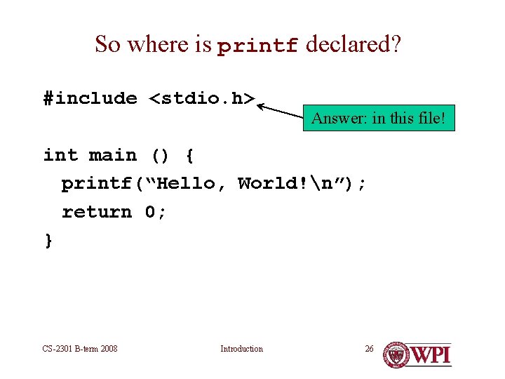 So where is printf declared? #include <stdio. h> Answer: in this file! int main So where is printf declared? #include <stdio. h> Answer: in this file! int main