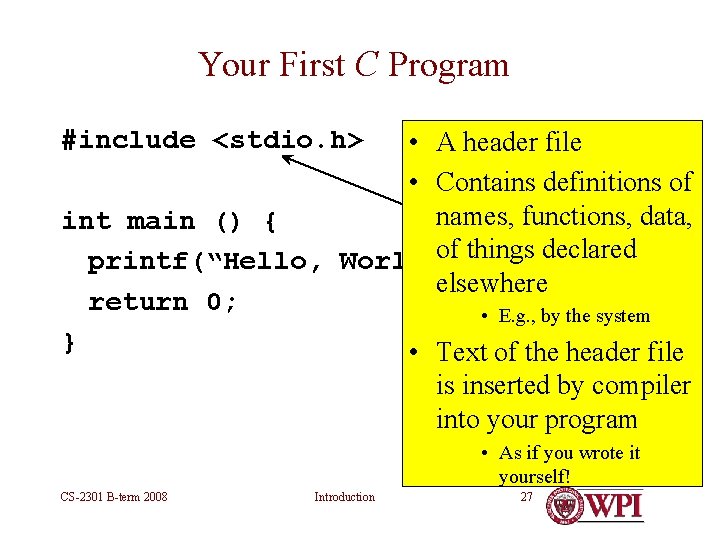 Your First C Program #include <stdio. h> • A header file • Contains definitions Your First C Program #include <stdio. h> • A header file • Contains definitions