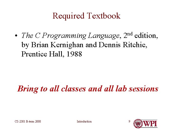 Required Textbook • The C Programming Language, 2 nd edition, by Brian Kernighan and Required Textbook • The C Programming Language, 2 nd edition, by Brian Kernighan and