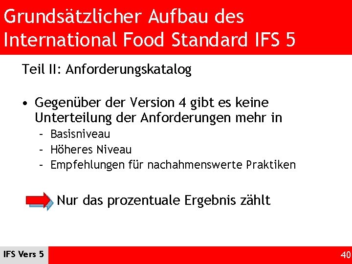 Grundsätzlicher Aufbau des International Food Standard IFS 5 Teil II: Anforderungskatalog • Gegenüber der