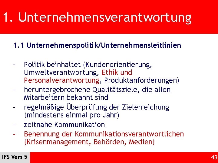 1. Unternehmensverantwortung 1. 1 Unternehmenspolitik/Unternehmensleitlinien – – – Politik beinhaltet (Kundenorientierung, Umweltverantwortung, Ethik und