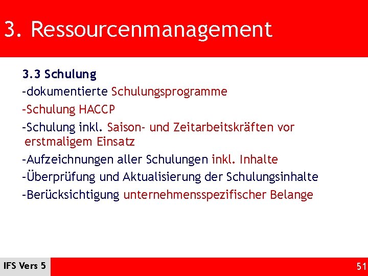 3. Ressourcenmanagement 3. 3 Schulung –dokumentierte Schulungsprogramme –Schulung HACCP –Schulung inkl. Saison- und Zeitarbeitskräften