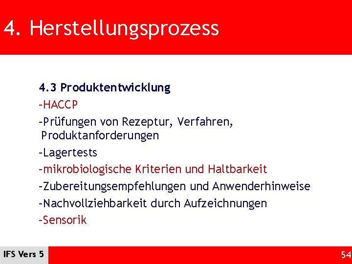 4. Herstellungsprozess 4. 3 Produktentwicklung –HACCP –Prüfungen von Rezeptur, Verfahren, Produktanforderungen –Lagertests –mikrobiologische Kriterien