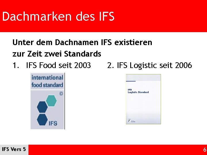 Dachmarken des IFS Unter dem Dachnamen IFS existieren zur Zeit zwei Standards 1. IFS