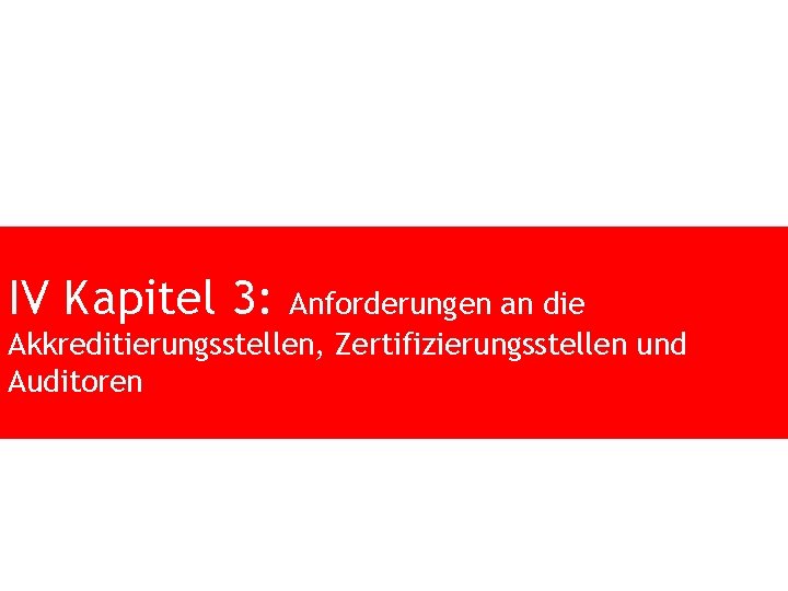 IV Kapitel 3: Anforderungen an die Akkreditierungsstellen, Zertifizierungsstellen und Auditoren 