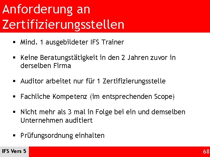 Anforderung an Zertifizierungsstellen § Mind. 1 ausgebildeter IFS Trainer § Keine Beratungstätigkeit in den