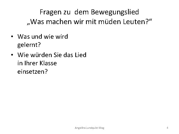 Fragen zu dem Bewegungslied „Was machen wir mit müden Leuten? “ • Was und