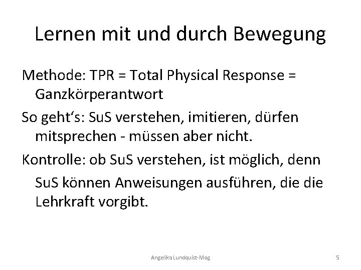 Lernen mit und durch Bewegung Methode: TPR = Total Physical Response = Ganzkörperantwort So