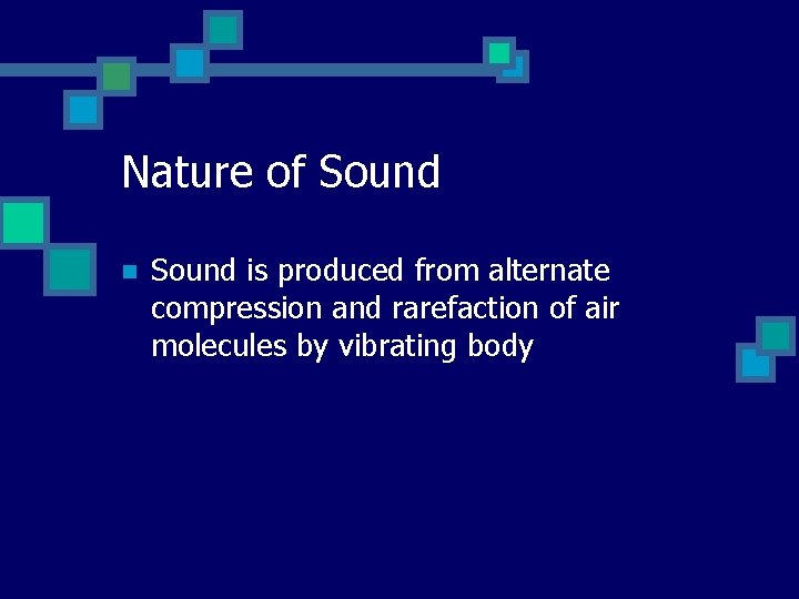 Nature of Sound n Sound is produced from alternate compression and rarefaction of air