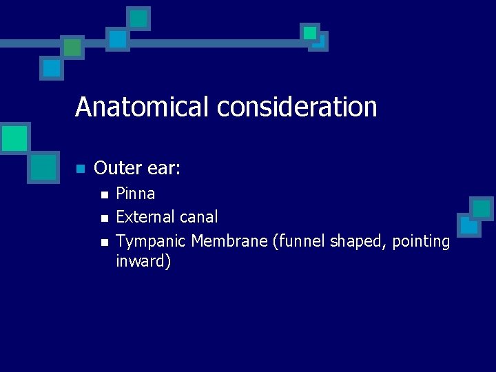 Anatomical consideration n Outer ear: n n n Pinna External canal Tympanic Membrane (funnel