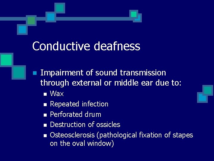 Conductive deafness n Impairment of sound transmission through external or middle ear due to: