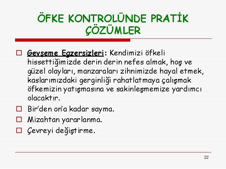 ÖFKE KONTROLÜNDE PRATİK ÇÖZÜMLER o Gevşeme Egzersizleri: Kendimizi öfkeli hissettiğimizde derin nefes almak, hoş