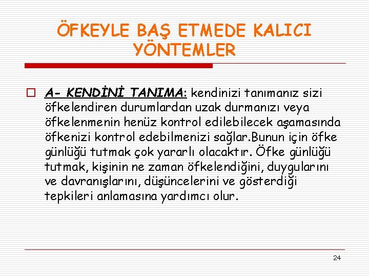 ÖFKEYLE BAŞ ETMEDE KALICI YÖNTEMLER o A- KENDİNİ TANIMA: kendinizi tanımanız sizi öfkelendiren durumlardan