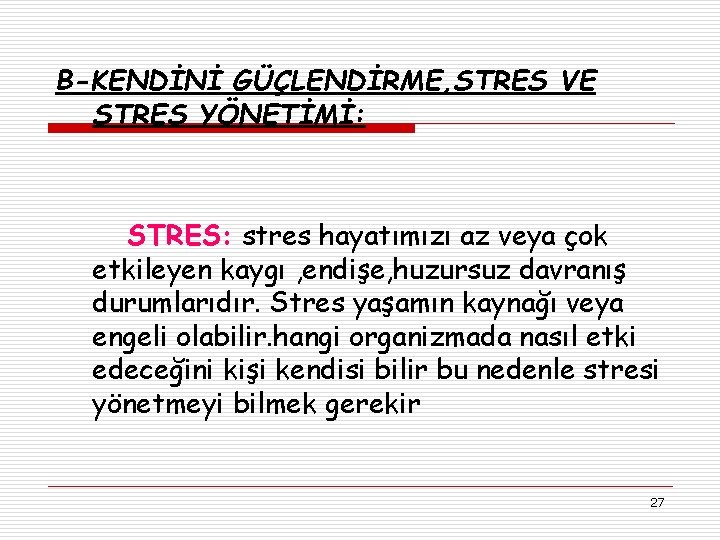 B-KENDİNİ GÜÇLENDİRME, STRES VE STRES YÖNETİMİ: STRES: stres hayatımızı az veya çok etkileyen kaygı