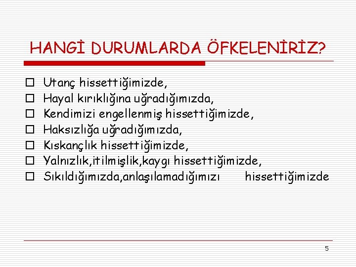 HANGİ DURUMLARDA ÖFKELENİRİZ? o o o o Utanç hissettiğimizde, Hayal kırıklığına uğradığımızda, Kendimizi engellenmiş