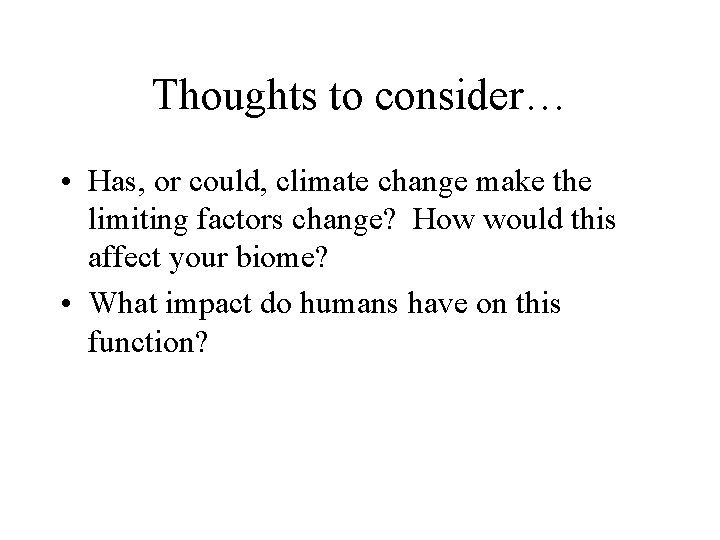 Thoughts to consider… • Has, or could, climate change make the limiting factors change?