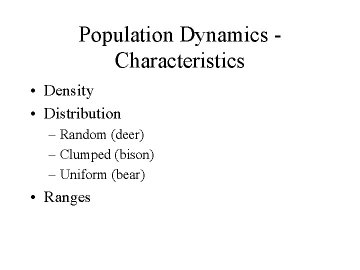 Population Dynamics - Characteristics • Density • Distribution – Random (deer) – Clumped (bison)